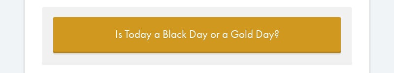 Is Today a Black Day or a Gold Day?