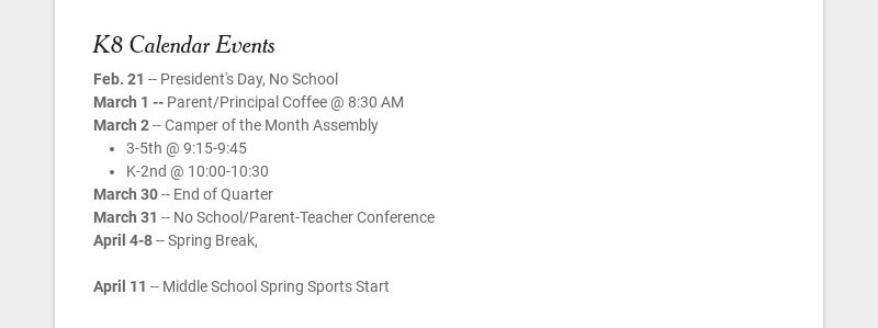 K8 Calendar Events Feb. 21 -- President's Day, No School March 1 -- Parent/Principal Coffee @...