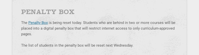 PENALTY BOX The Penalty Box is being reset today. Students who are behind in two or more courses...