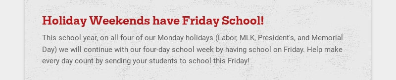 Holiday Weekends have Friday School!  This school year, on all four of our Monday holidays (Labor,...