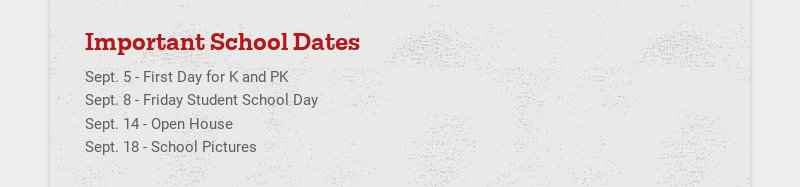 Important School Dates  Sept. 5 - First Day for K and PK  Sept. 8 - Friday Student School Day...