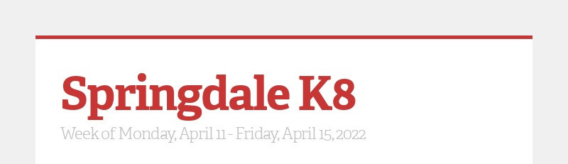 Springdale K8 Week of Monday, April 11 - Friday, April 15, 2022