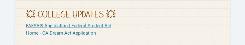 💥 COLLEGE UPDATES 💥
FAFSA® Application | Federal Student Aid
Home - CA Dream Act Application