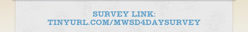 SURVEY LINK: TINYURL.COM/MWSD4DAYSURVEY