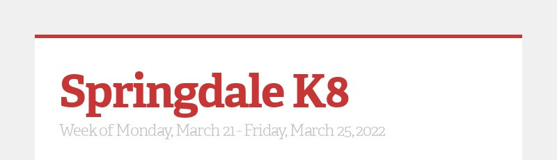 Springdale K8 Week of Monday, March 21 - Friday, March 25, 2022