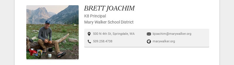 BRETT JOACHIM K8 Principal Mary Walker School District 500 N 4th St, Springdale, WA...