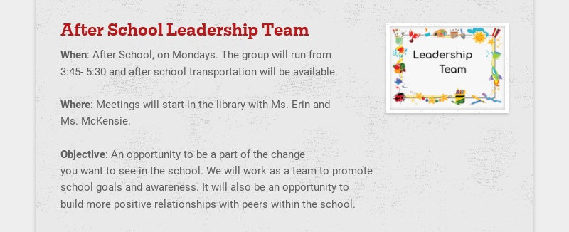 After School Leadership Team  When: After School, on Mondays. The group will run from  3:45- 5:30...