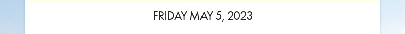 FRIDAY MAY 5, 2023