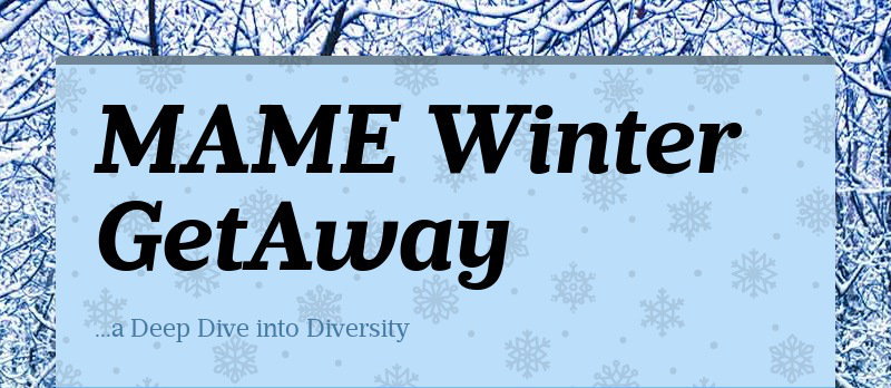 MAME Winter GetAway
...a Deep Dive into Diversity