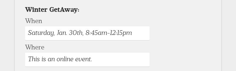 Winter GetAway:
When
Saturday, Jan. 30th, 8:45am-12:15pm
Where
This is an online event.