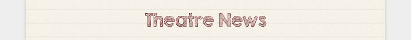 Theatre News